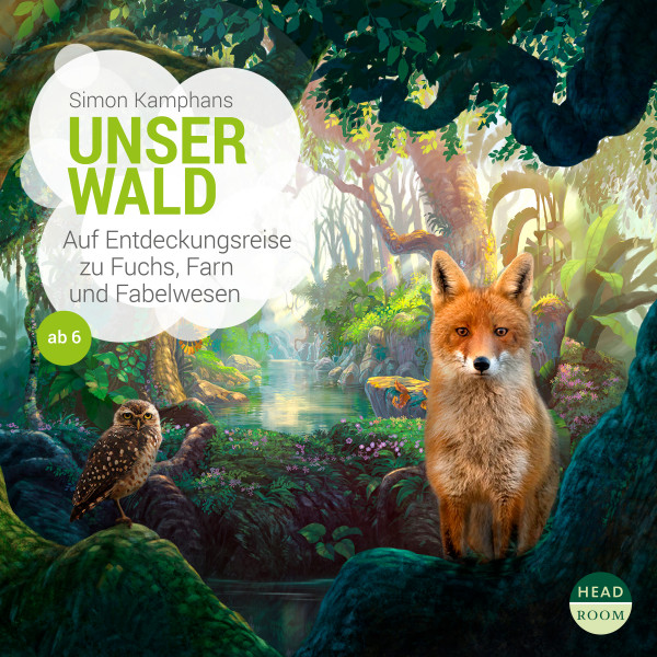 UNSERE WELT: Unser Wald - Auf Entdeckungsreise zu Fuchs, Farn und Fabelwesen