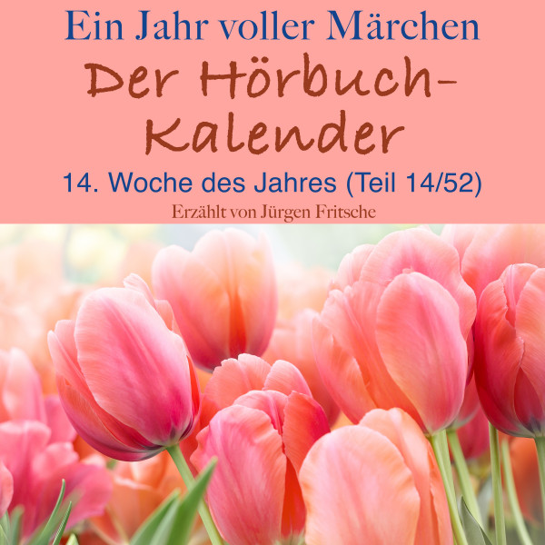 Ein Jahr voller Märchen: Der Hörbuch-Kalender - 14. Woche des Jahres, April (Teil 14/52)