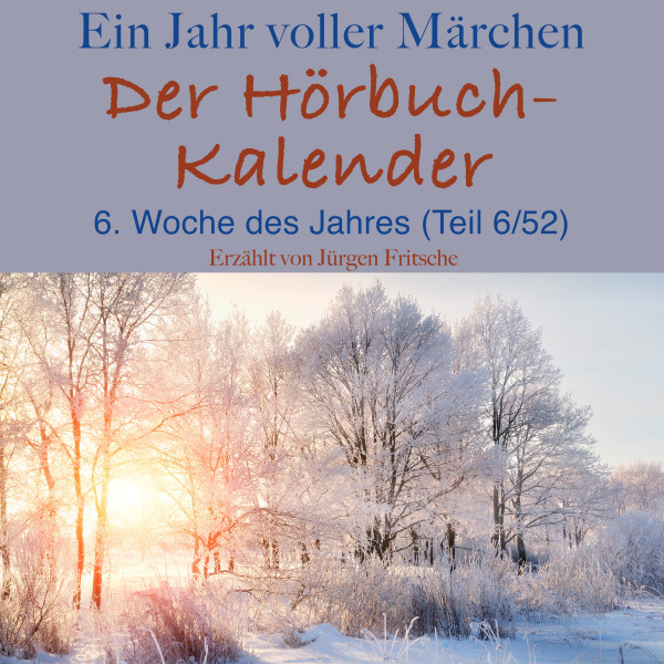 Ein Jahr voller Märchen: Der Hörbuch-Kalender - 6. Woche des Jahres, Februar (Teil 6/52)