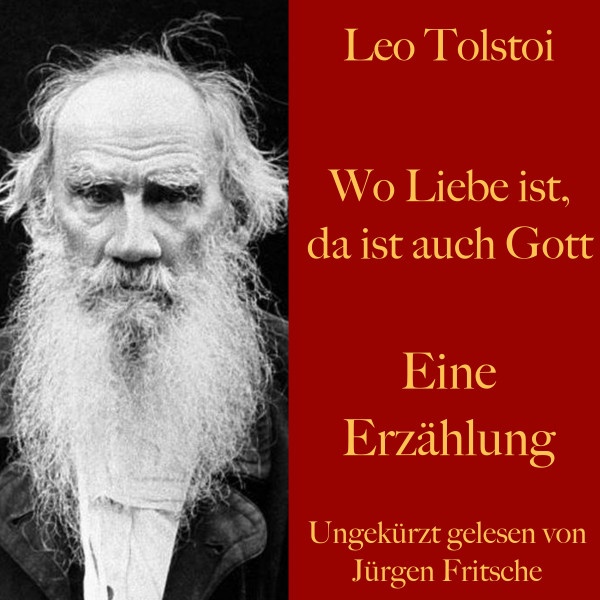 Leo Tolstoi: Wo Liebe ist, da ist auch Gott - Eine Erzählung