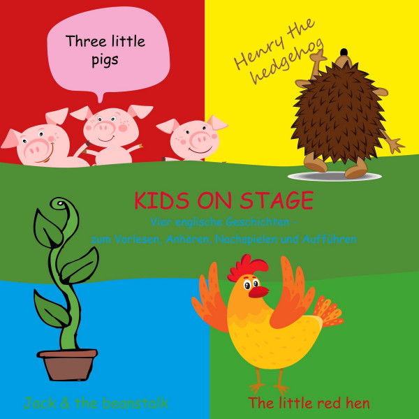 Kids on Stage - Vier englische Geschichten zum Vorlesen, Anhören, Nachspielen und Aufführen. The little red hen, Jack and the beanstalk, Three little Pigs, Henry the hedgehog