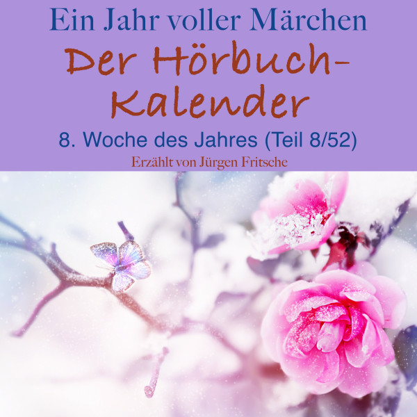 Ein Jahr voller Märchen: Der Hörbuch-Kalender - 8. Woche des Jahres, Februar (Teil 8/52)