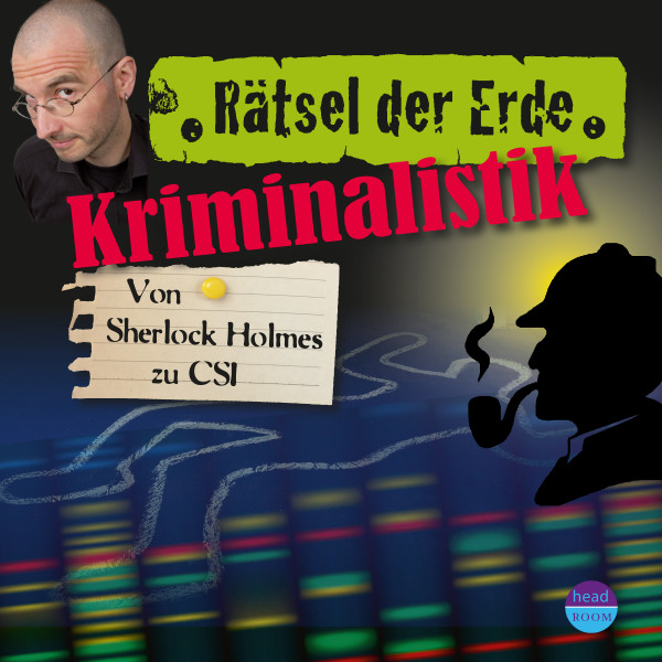 Rätsel der Erde: Kriminalistik - Von Sherlock Holmes zu CSI