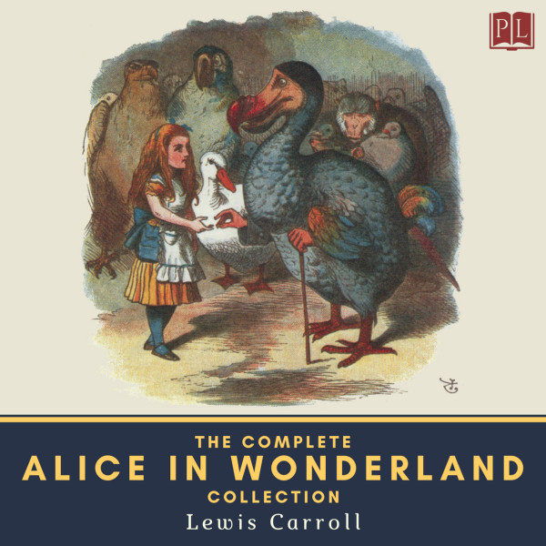 The Complete Alice in Wonderland Collection - Alice's Adventures in Wonderland, Through the Looking-Glass, The Hunting of the Snark & Alice's Adventures Under Ground