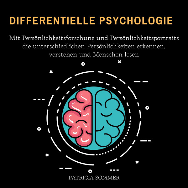Differentielle Psychologie - Mit Persönlichkeitsforschung und Persönlichkeitsportraits die unterschiedlichen Persönlichkeiten erkennen, verstehen und Menschen lesen
