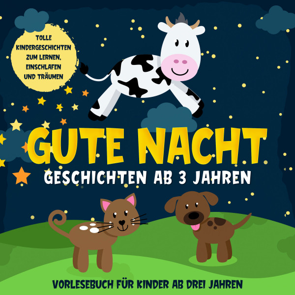 Gute Nacht Geschichten ab 3 Jahren: Tolle Kindergeschichten zum Lernen, Einschlafen und Träumen: Hörbuch für Kinder ab drei Jahren