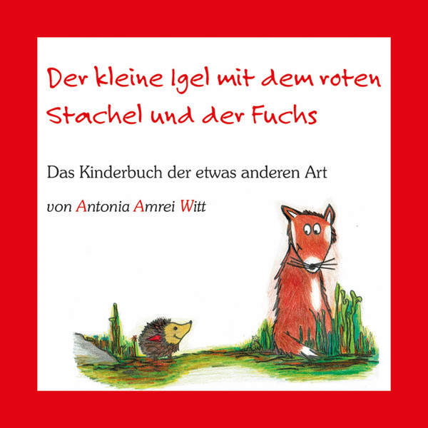 Der kleine Igel mit dem roten Stachel und der Fuchs - Das Kinderbuch der etwas anderen Art