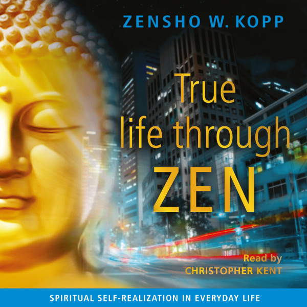 True life through ZEN - Spiritual Self-realization in Everyday Life