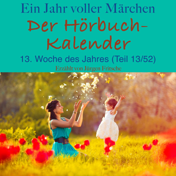 Ein Jahr voller Märchen: Der Hörbuch-Kalender - 13. Woche des Jahres, April (Teil 13/52)
