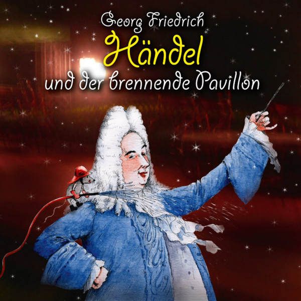 Abenteuerland Klassik - Georg Friedrich Händel und der brennende Pavillon